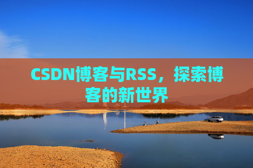 CSDN博客与RSS，探索博客的新世界