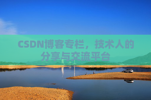 CSDN博客专栏，技术人的分享与交流平台